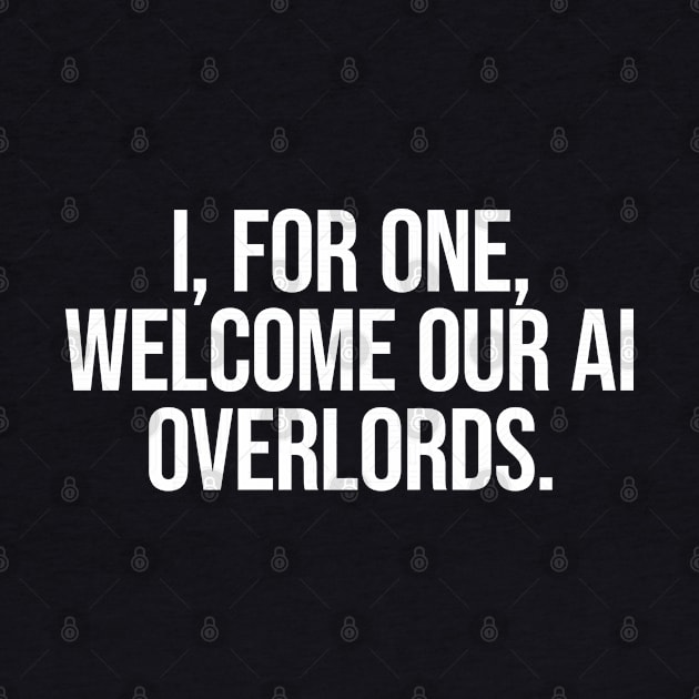 Welcome AI overlords. Cool artificial intelligence saying. by SweetLog